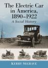 The Electric Car in America, 1890-1922: A Social History By Kerry Segrave Cover Image