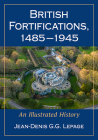 British Fortifications, 1485-1945: An Illustrated History By Jean-Denis G. G. Lepage Cover Image