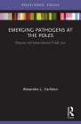 Emerging Pathogens at the Poles: Disease and International Trade Law By Alexandra L. Carleton Cover Image