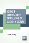 Young's Demonstrative Translation Of Scientific Secrets: Or A Collection Of Above 500 Useful Receipts On A Variety Of Subjects. Cover Image