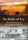 No Halls of Ivy: The Gritty Story of the College of Santa Fe 1947-2009 Cover Image