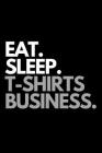 Eat. Sleep. T-Shirt Business.: Funny Print on Demand Themed Notebook By Smart T. Prints Cover Image