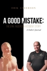 A Good Mistake: The Erik Anderson Accident Story: A Father's Journal By Erik Anderson Cover Image