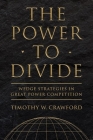 The Power to Divide (Cornell Studies in Security Affairs) By Timothy W. Crawford Cover Image