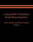 Long Island's Prominent North Shore Families: Their Estates and Their Country Homes. Volume II By Judith A. Spinzia, Raymond E. Spinzia Cover Image