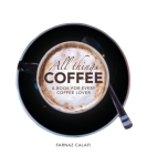 All Things Coffee By Farnaz Calafi Cover Image