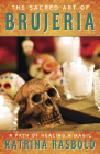 The Sacred Art of Brujeria: A Path of Healing & Magic By Katrina Rasbold Cover Image