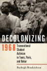 Decolonizing 1968: Transnational Student Activism in Tunis, Paris, and Dakar By Burleigh Hendrickson Cover Image