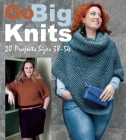 Go Big Knits: 20 Projects Sizes 38-54 Cover Image