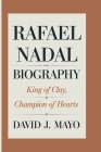 Rafael Nadal Biography: King Of Clay, Champion Of Hearts By David J. Mayo Cover Image