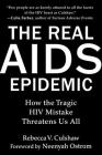 The Real AIDS Epidemic: How the Tragic HIV Mistake Threatens Us All By Rebecca V. Culshaw, Neenyah Ostrom (Foreword by) Cover Image