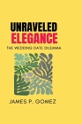 Unraveled Elegance: The Wedding Date Dilemma By James P. Gomez Cover Image