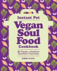 Instant Pot Vegan Soul Food Cookbook: 85 Faster, Healthier Southern Favorites Cover Image