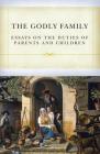 The Godly Family: Essays on the Duties of Parents and Children Cover Image