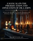 A Manual on the Preservation and Operation of Oil Lamps: Unlock the Secrets to Properly Managing and Utilizing These Traditional Light Sources By Dawn S. Ivan Cover Image