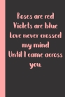 Roses are red Violets are blue Love never crossed my mind Until I came across you: gag jokes Gift or Surprise Present for Adults cheerful saying for c Cover Image