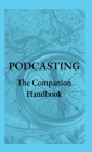 Podcasting - The Companion Handbook: A Guide to Producing and Publishing Your Podcast By Steven Christianson Cover Image