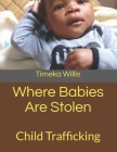 Where Babies Are Stolen: Child Trafficking By Timeka Willis Cover Image