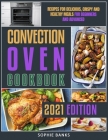 Convection Oven Cookbook: Recipes for Delicious, Crispy and Healthy Meals for Beginners and Advanced By Sophie Banks Cover Image