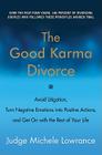 The Good Karma Divorce: Avoid Litigation, Turn Negative Emotions into Positive Actions, and Get On with the Rest of Your Life Cover Image