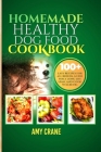 Homemade Healthy Dog Food Cookbook: 100+ easy recipes for all breeds, guide for a long life span, and good wellbeing Cover Image