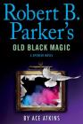 Robert B. Parker's Old Black Magic (Spenser) By Ace Atkins, Robert B. Parker Cover Image