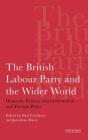 The British Labour Party and the Wider World: Domestic Politics, Internationalism and Foreign Policy (International Library of Political Studies) By Paul Corthorn, Jonathan Davis Cover Image