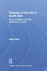 Theories of the Gift in South Asia: Hindu, Buddhist, and Jain Reflections on Dana (Religion in History) By Maria Heim Cover Image