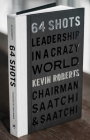 64 Shots: Leadership in a Crazy World By Kevin Roberts Cover Image