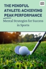 The Mindful Athlete: Mental Strategies for Success in Sports Cover Image