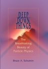 Deep Down Things: The Breathtaking Beauty of Particle Physics Cover Image