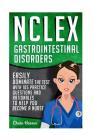 NCLEX: Gastrointestinal Disorders: Easily Dominate The Test With 105 Practice Questions & Rationales to Help You Become a Nur By Chase Hassen Cover Image