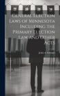 General Election Laws of Minnesota Including the Primary Election Law and Other Acts Cover Image