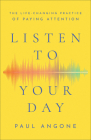 Listen to Your Day: The Life-Changing Practice of Paying Attention By Paul Angone Cover Image