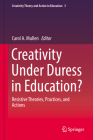 Creativity Under Duress in Education?: Resistive Theories, Practices, and Actions (Creativity Theory and Action in Education #3) By Carol A. Mullen (Editor) Cover Image
