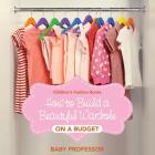 How to Build a Beautiful Wardrobe on a Budget Children's Fashion Books By Baby Professor Cover Image