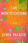 The Mortifications: A Novel By Derek Palacio Cover Image