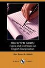 How to Write Clearly: Rules and Exercises on English Composition (Dodo Press) By Edwin A. Abbott Cover Image