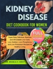 Kidney Disease Diet Cookbook for Women: Super Easy Delicious, Nutrition and Affordable Low-Carb, Low- Sodium, Low-Phosphorus, and Low-Potassium Recipe By Jessica H. West Cover Image