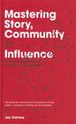 Mastering Story, Community and Influence: How to Use Social Media to Become a Socialeader Cover Image