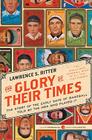 The Glory of Their Times: The Story of the Early Days of Baseball Told by the Men Who Played It Cover Image