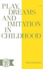 Play Dreams and Imitation in Childhood By Jean Piaget Cover Image