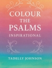 Colour the Psalms Inspiration: Christian Colouring Book for Adult Psalms By Tadelly Johnson Cover Image