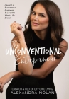 The Unconventional Entrepreneur: Launch a Successful Business & Live the Work-Life Dream By Alexandra N. Nolan Cover Image