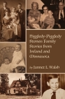 Higgledy-Piggledy Stones: Family Stories from Ireland and Minnesota By Jannet L. Walsh Cover Image