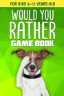 Would You Rather Game Book: For Kids 6-12 Years Old: 200+ Funny Jokes and Silly Scenarios for Children Cover Image