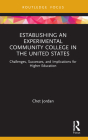 Establishing an Experimental Community College in the United States: Challenges, Successes, and Implications for Higher Education (Routledge Research in Higher Education) By Chet Jordan Cover Image