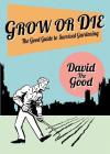 Grow or Die: The Good Guide to Survival Gardening Cover Image