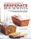 The Unofficial Cookbook of Desperate Housewives: A Perfect Collection of Spicy, Tender and Hot Recipes By Johny Bomer Cover Image