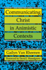 Communicating Christ in Animistic Contexts By Gailyn Van Rheenen Cover Image